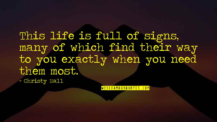 When You Need Them Most Quotes By Christy Hall: This life is full of signs, many of