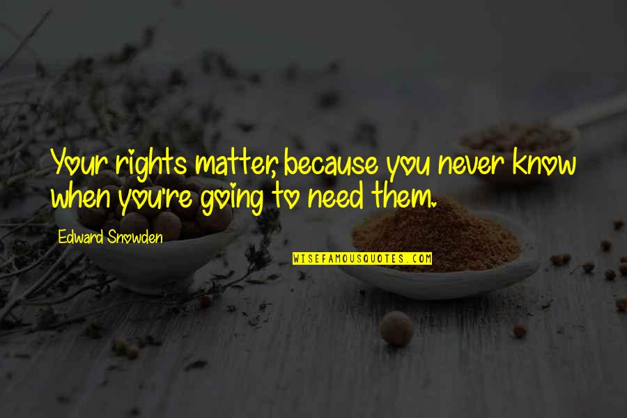 When You Need Them Most Quotes By Edward Snowden: Your rights matter, because you never know when