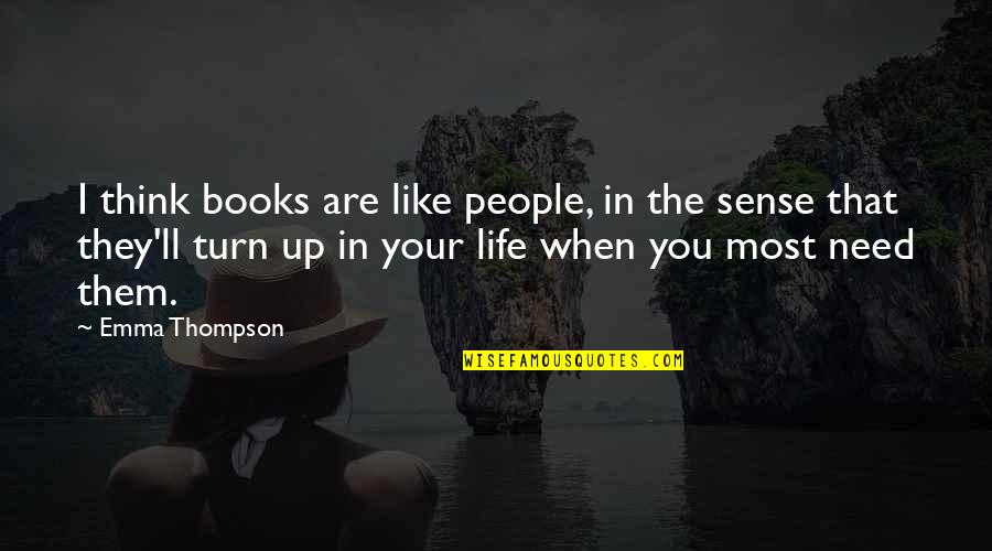 When You Need Them Most Quotes By Emma Thompson: I think books are like people, in the