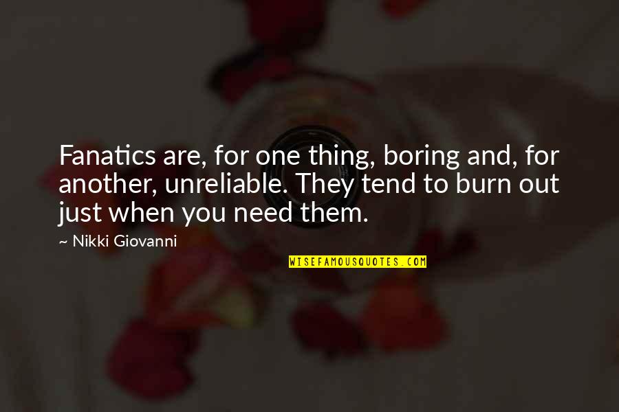 When You Need Them Most Quotes By Nikki Giovanni: Fanatics are, for one thing, boring and, for