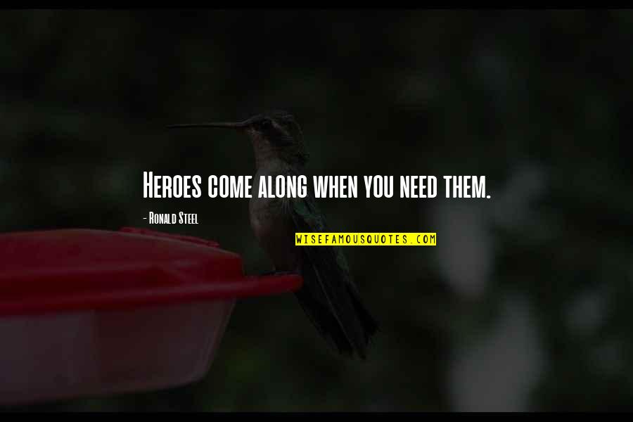 When You Need Them Most Quotes By Ronald Steel: Heroes come along when you need them.