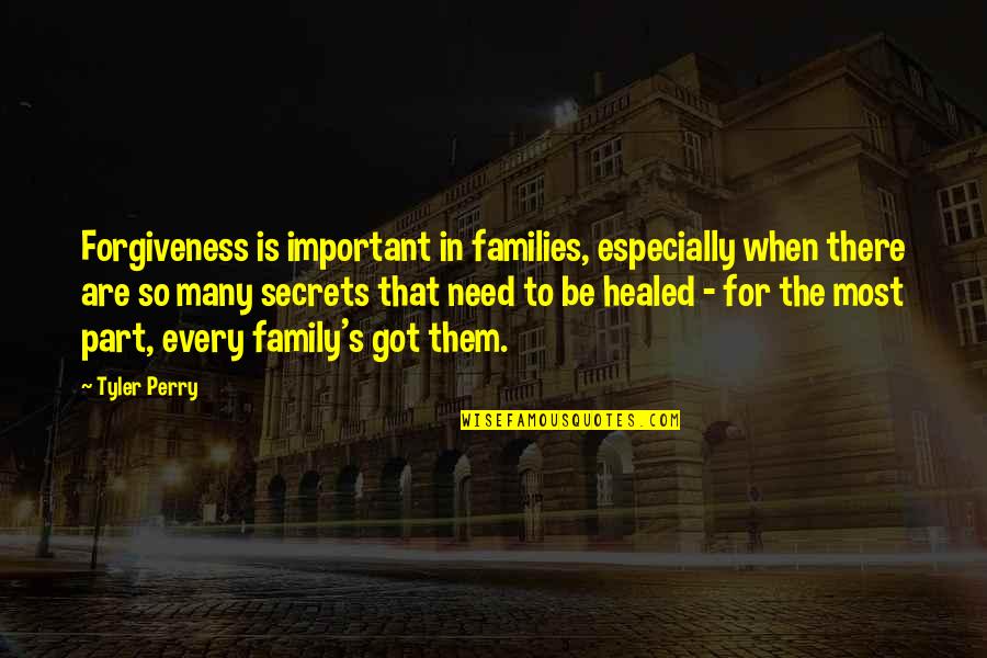 When You Need Them Most Quotes By Tyler Perry: Forgiveness is important in families, especially when there