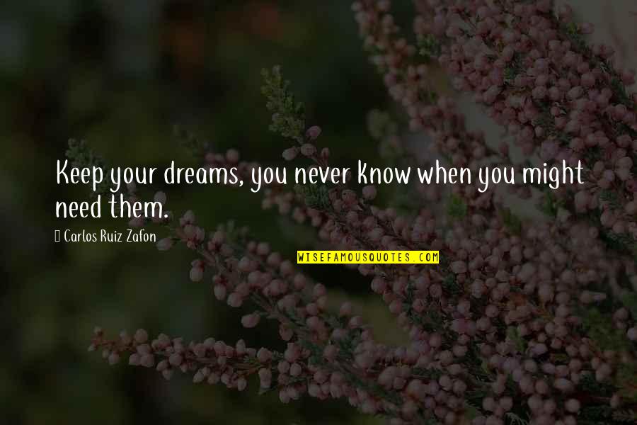 When You Need Them Quotes By Carlos Ruiz Zafon: Keep your dreams, you never know when you