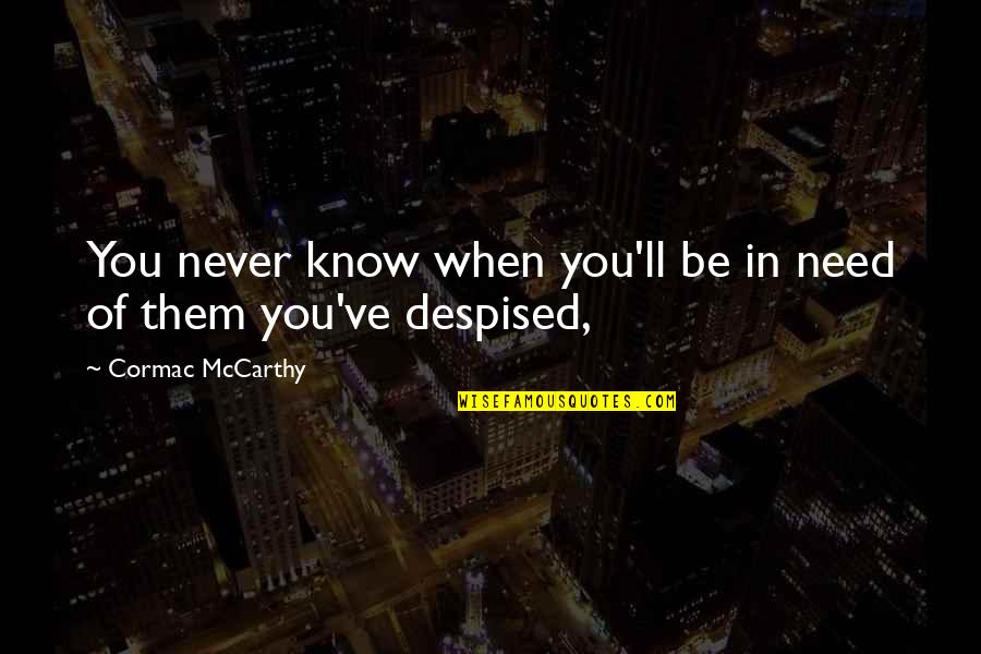 When You Need Them Quotes By Cormac McCarthy: You never know when you'll be in need