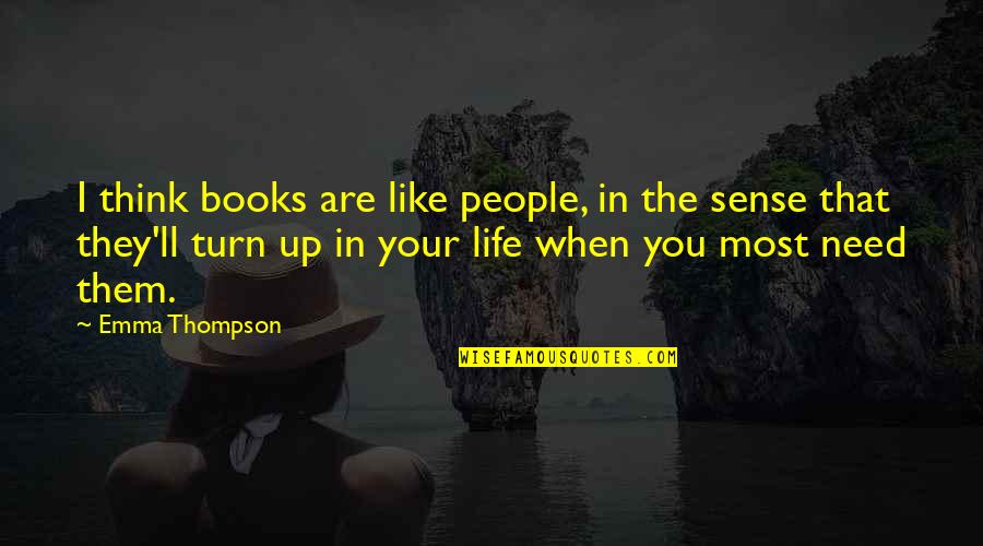 When You Need Them Quotes By Emma Thompson: I think books are like people, in the