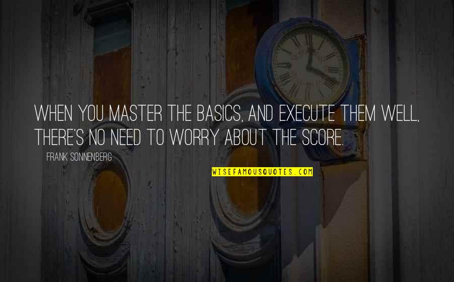 When You Need Them Quotes By Frank Sonnenberg: When you master the basics, and execute them