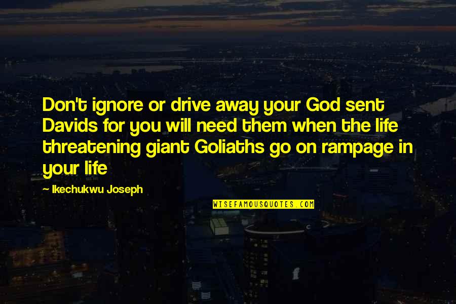 When You Need Them Quotes By Ikechukwu Joseph: Don't ignore or drive away your God sent