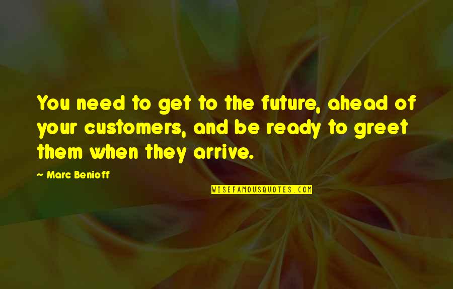 When You Need Them Quotes By Marc Benioff: You need to get to the future, ahead