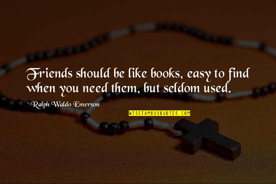 When You Need Them Quotes By Ralph Waldo Emerson: Friends should be like books, easy to find