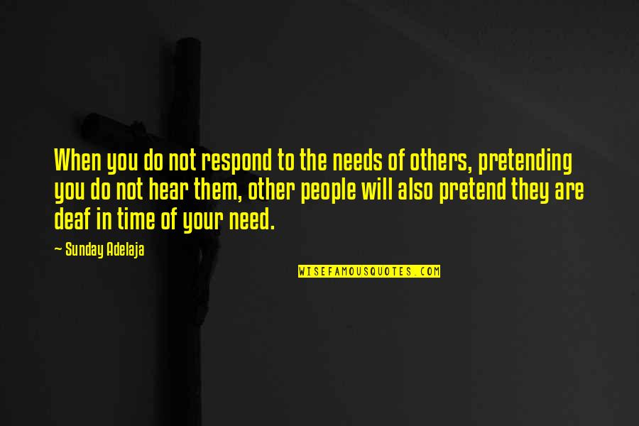 When You Need Them Quotes By Sunday Adelaja: When you do not respond to the needs