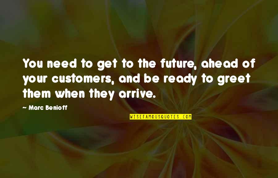 When You Need Them The Most Quotes By Marc Benioff: You need to get to the future, ahead