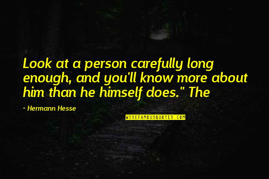 When You Need To Feel My Love Quotes By Hermann Hesse: Look at a person carefully long enough, and