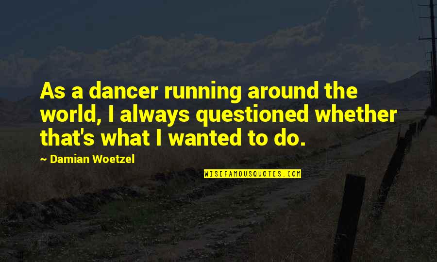 When You Need To Let Go Quotes By Damian Woetzel: As a dancer running around the world, I When You Need To Let Go Quotes By Damian Woetzel: As a dancer running around the world, I