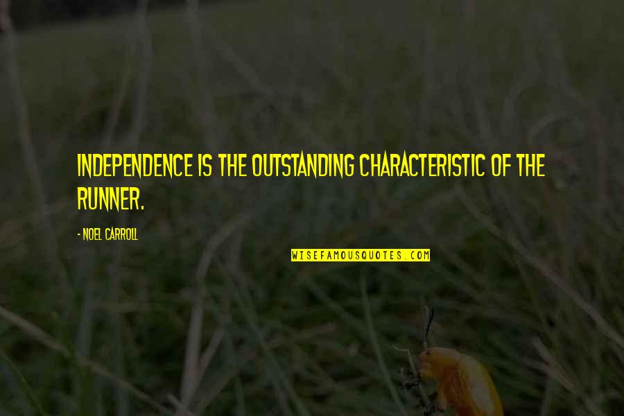 When You Need To Move On Quotes By Noel Carroll: Independence is the outstanding characteristic of the runner.