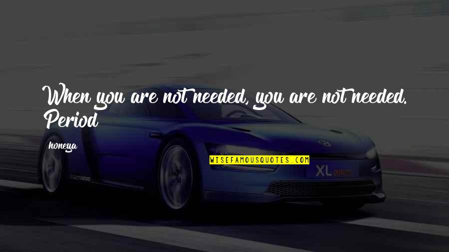 When You Need Your Best Friend Quotes By Honeya: When you are not needed, you are not