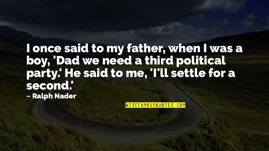 When You Need Your Dad Quotes By Ralph Nader: I once said to my father, when I