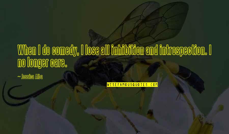 When You No Longer Care Quotes By Jessica Alba: When I do comedy, I lose all inhibition