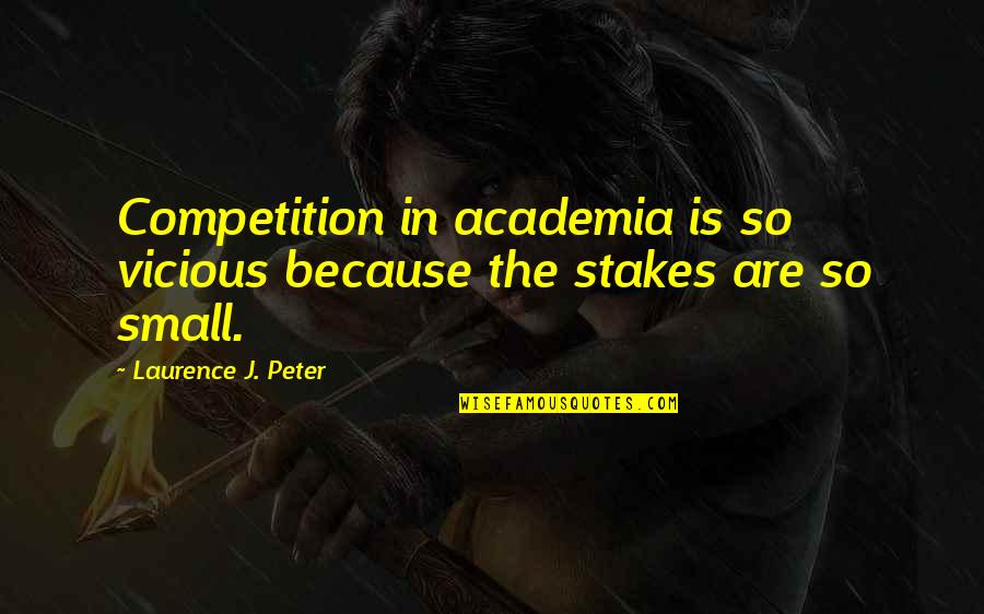 When You No Longer Care Quotes By Laurence J. Peter: Competition in academia is so vicious because the