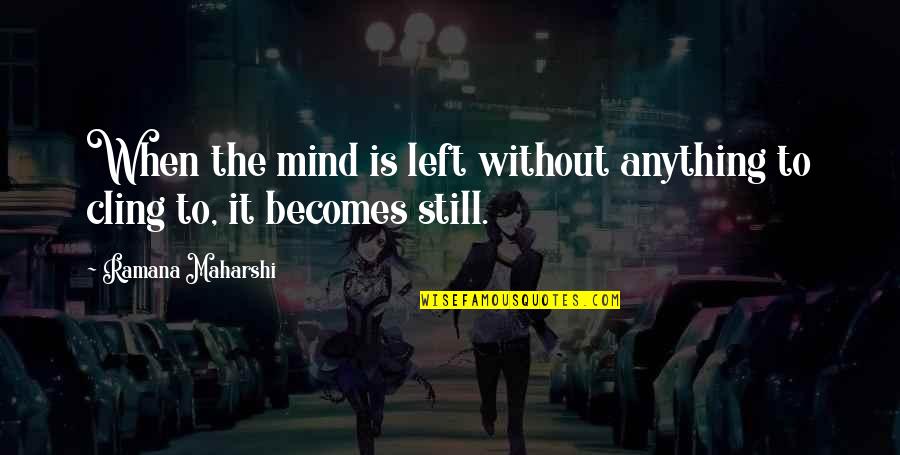 When You No Longer Care Quotes By Ramana Maharshi: When the mind is left without anything to