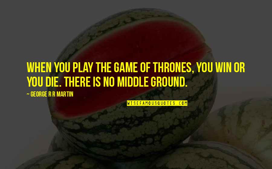 When You Play The Game Of Thrones Quotes By George R R Martin: When you play the game of thrones, you