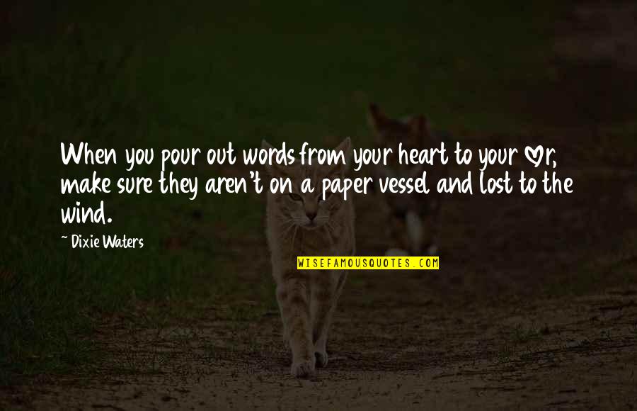 When You Pour Your Heart Out Quotes By Dixie Waters: When you pour out words from your heart