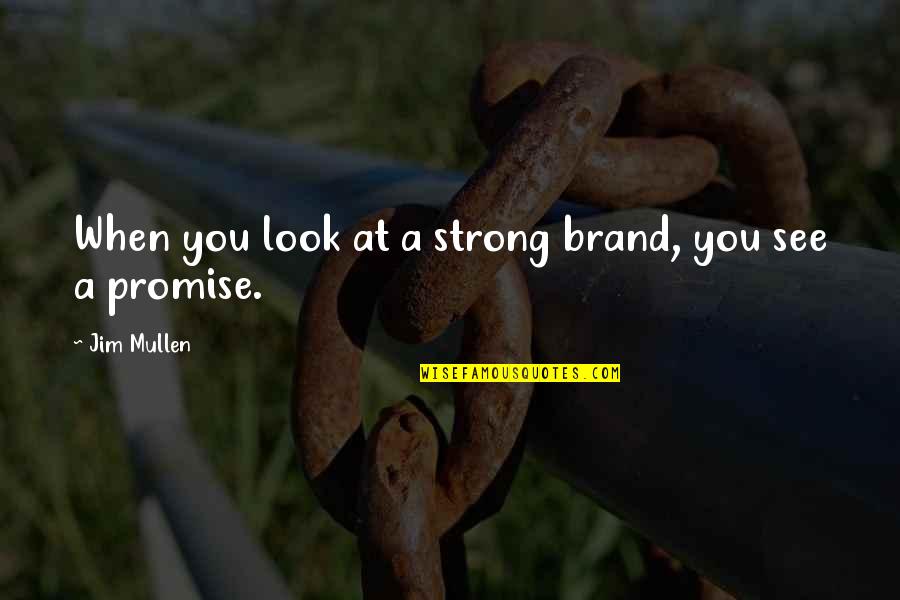 When You Promise Quotes By Jim Mullen: When you look at a strong brand, you
