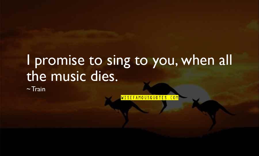 When You Promise Quotes By Train: I promise to sing to you, when all