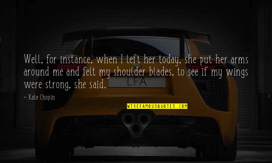 When You Put Your Arms Around Me Quotes By Kate Chopin: Well, for instance, when I left her today,