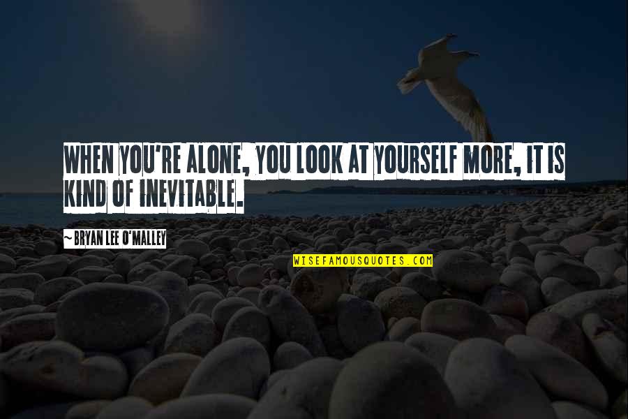 When You Re Alone Quotes By Bryan Lee O'Malley: When you're alone, you look at yourself more,