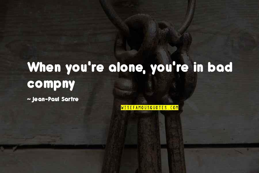 When You Re Alone Quotes By Jean-Paul Sartre: When you're alone, you're in bad compny