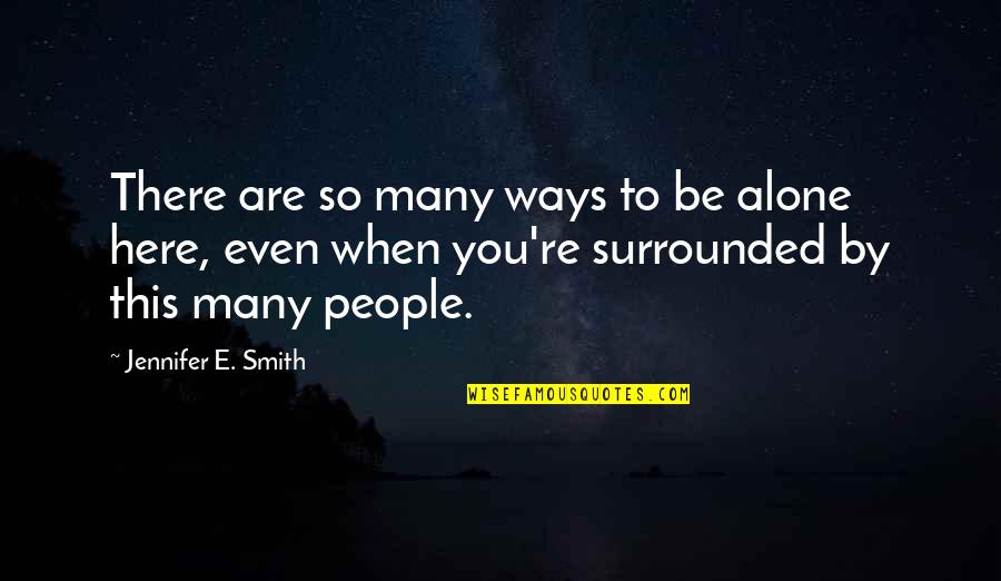 When You Re Alone Quotes By Jennifer E. Smith: There are so many ways to be alone