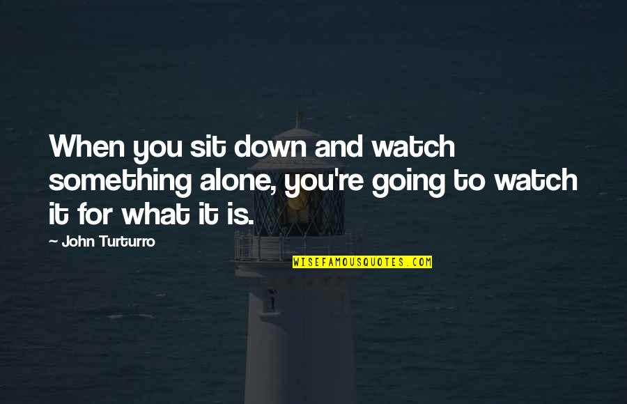 When You Re Alone Quotes By John Turturro: When you sit down and watch something alone,