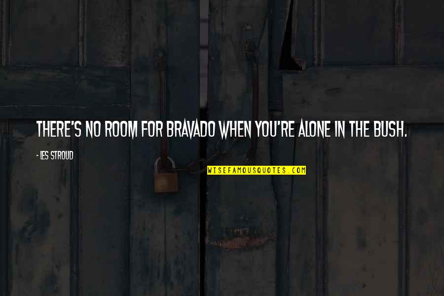 When You Re Alone Quotes By Les Stroud: There's no room for bravado when you're alone