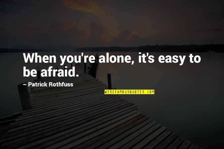 When You Re Alone Quotes By Patrick Rothfuss: When you're alone, it's easy to be afraid.