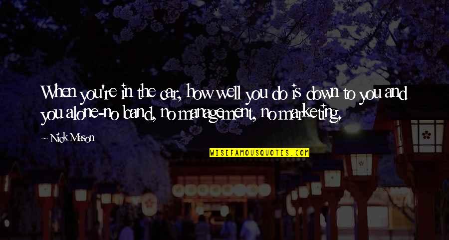 When You Re Down Quotes By Nick Mason: When you're in the car, how well you