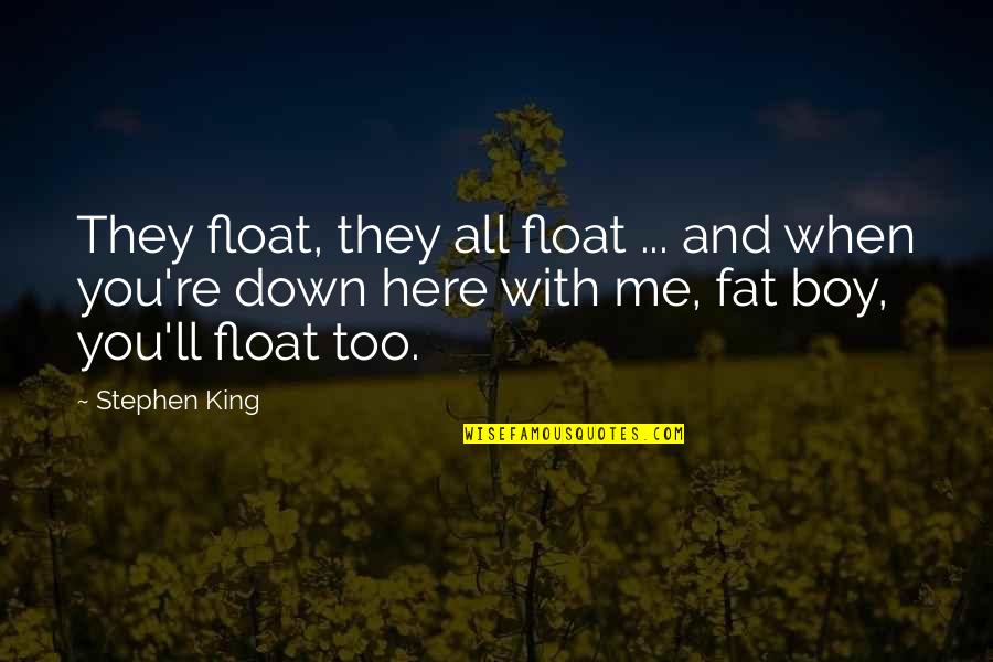 When You Re Down Quotes By Stephen King: They float, they all float ... and when