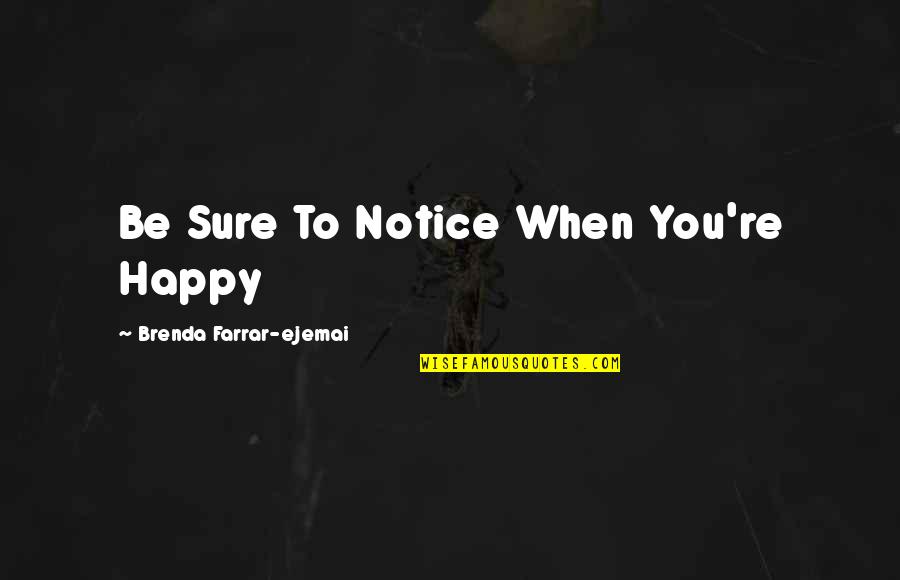 When You Re Happy Quotes By Brenda Farrar-ejemai: Be Sure To Notice When You're Happy