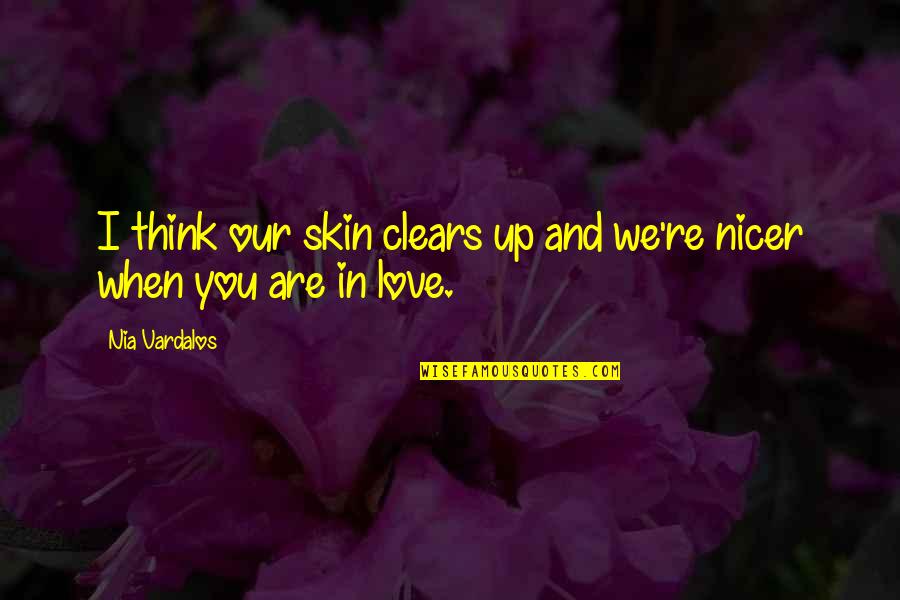 When You Re In Love Quotes By Nia Vardalos: I think our skin clears up and we're