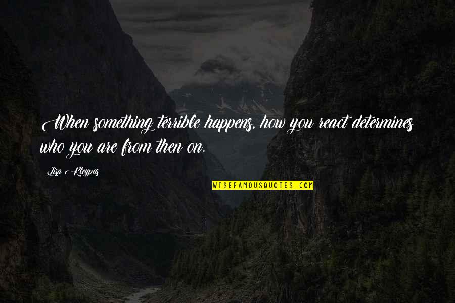 When You React Quotes By Lisa Kleypas: When something terrible happens, how you react determines