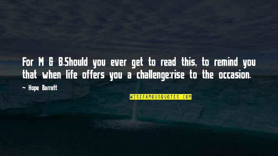When You Read This Quotes By Hope Barrett: For M & B.Should you ever get to When You Read This Quotes By Hope Barrett: For M & B.Should you ever get to