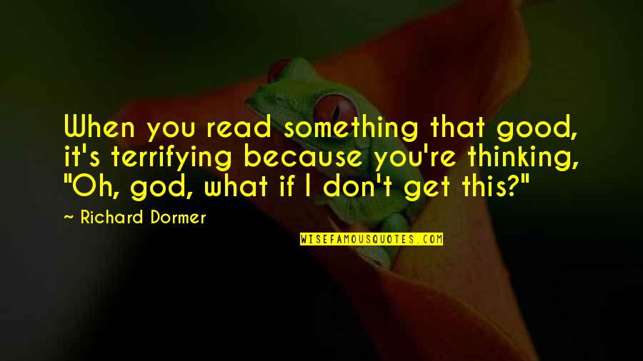 When You Read This Quotes By Richard Dormer: When you read something that good, it's terrifying When You Read This Quotes By Richard Dormer: When you read something that good, it's terrifying