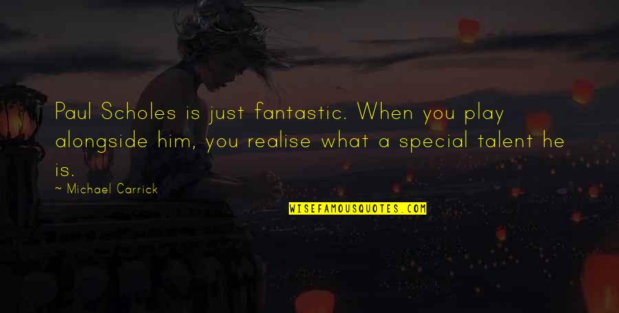 When You Realise Quotes By Michael Carrick: Paul Scholes is just fantastic. When you play