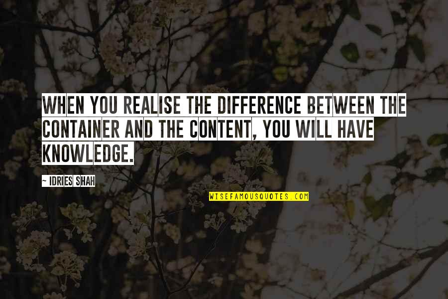 When You Realise The Truth Quotes By Idries Shah: When you realise the difference between the container When You Realise The Truth Quotes By Idries Shah: When you realise the difference between the container
