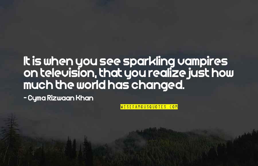 When You Realize It Quotes By Cyma Rizwaan Khan: It is when you see sparkling vampires on