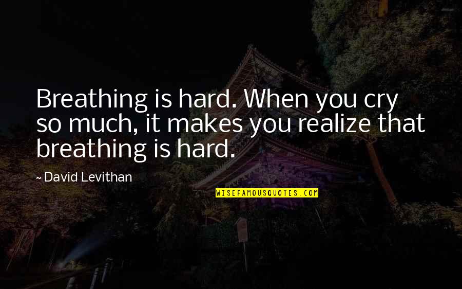 When You Realize It Quotes By David Levithan: Breathing is hard. When you cry so much,
