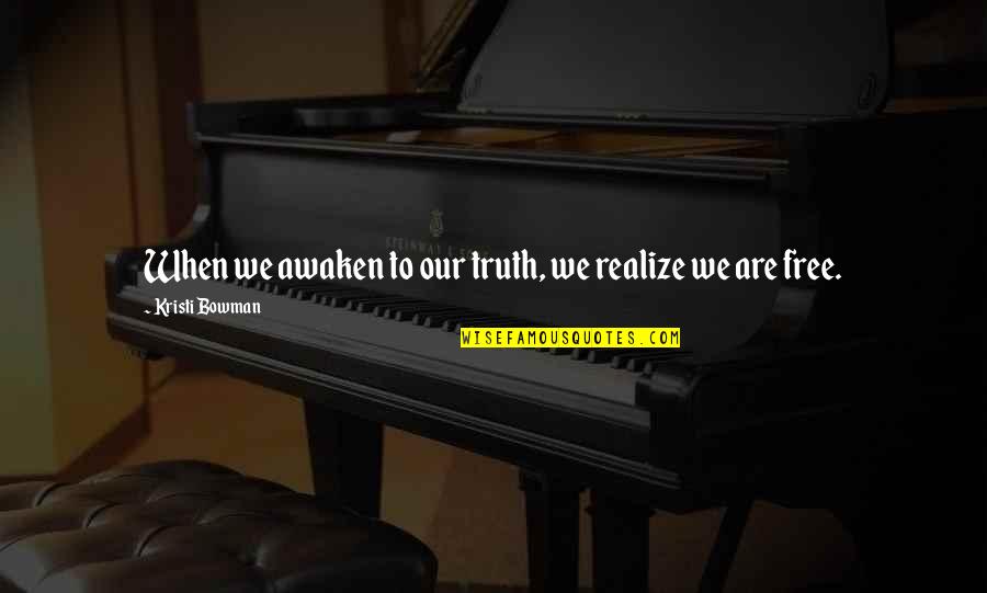 When You Realize The Truth Quotes By Kristi Bowman: When we awaken to our truth, we realize