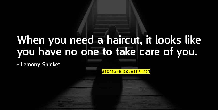 When You Really Care Quotes By Lemony Snicket: When you need a haircut, it looks like