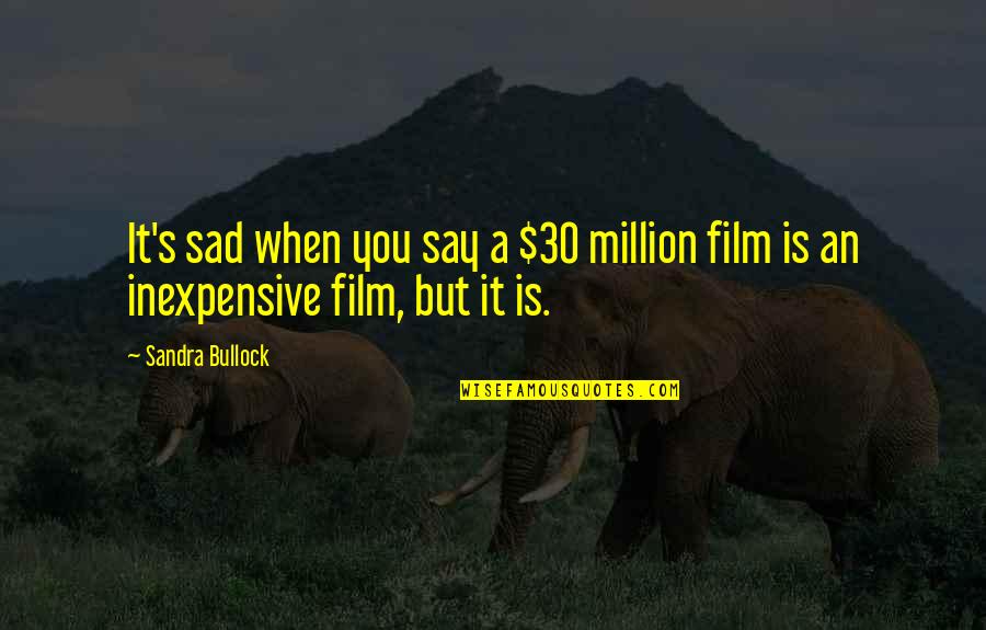 When You Sad Quotes By Sandra Bullock: It's sad when you say a $30 million