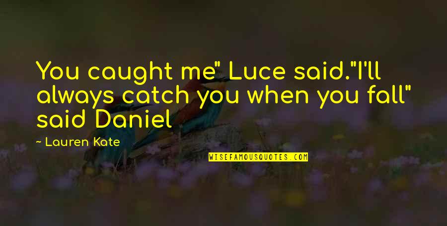 When You Said I Love You Quotes By Lauren Kate: You caught me" Luce said."I'll always catch you