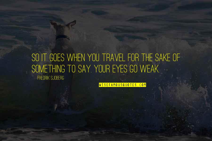 When You Say Something Quotes By Fredrik Sjoberg: So it goes when you travel for the